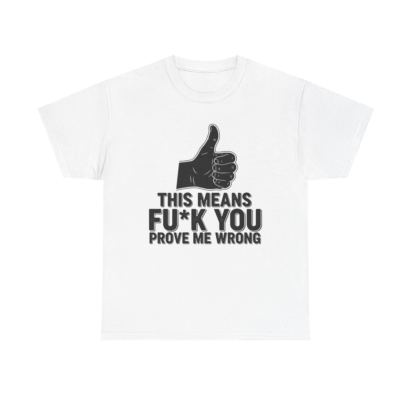 Thumbs Up This Means Fu*k You Prove Me Wrong T-Shirt | Sarcastic Graphic Tee