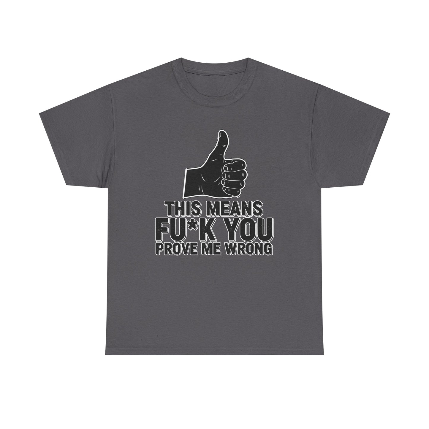 Thumbs Up This Means Fu*k You Prove Me Wrong T-Shirt | Sarcastic Graphic Tee