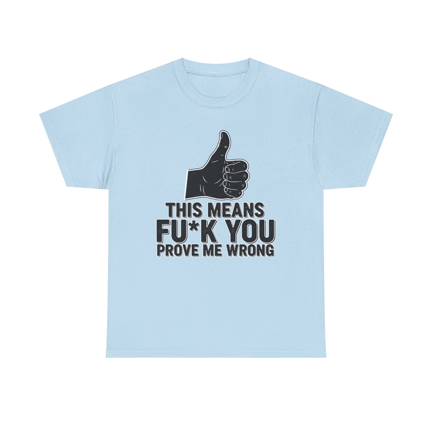 Thumbs Up This Means Fu*k You Prove Me Wrong T-Shirt | Sarcastic Graphic Tee
