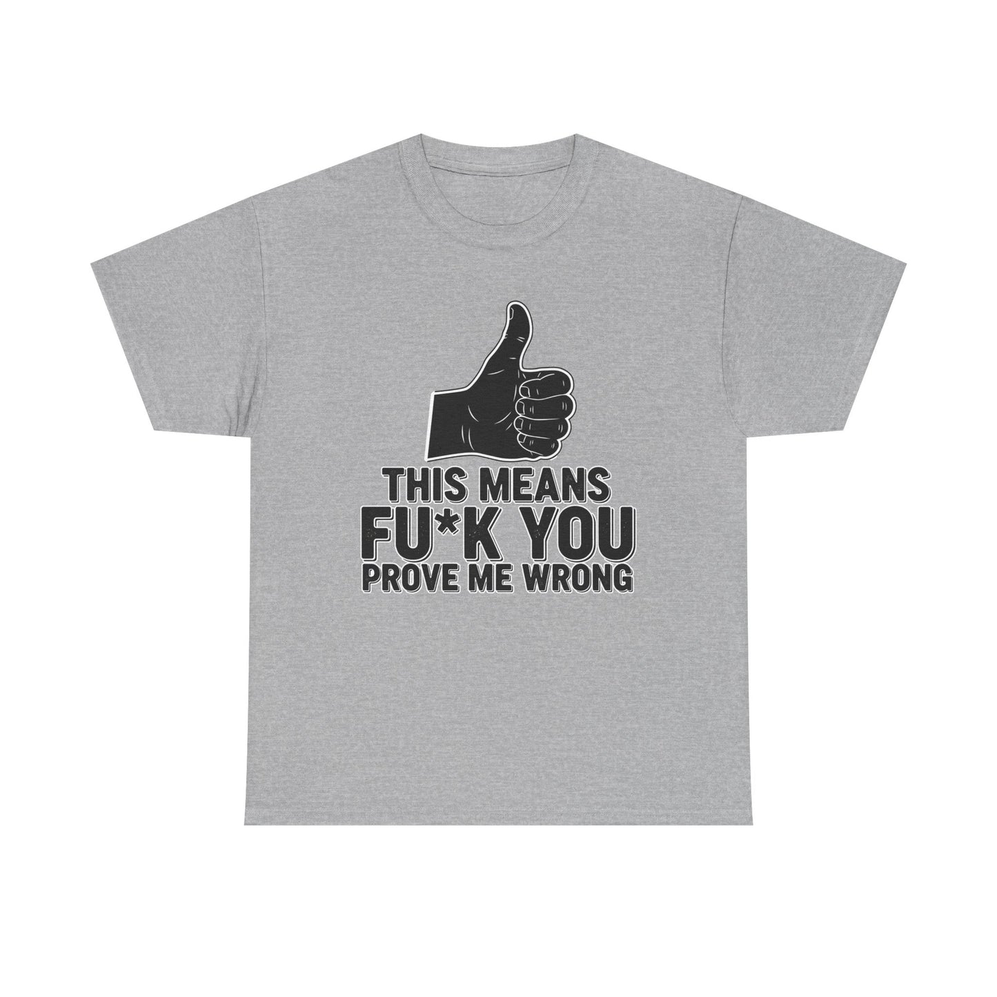 Thumbs Up This Means Fu*k You Prove Me Wrong T-Shirt | Sarcastic Graphic Tee