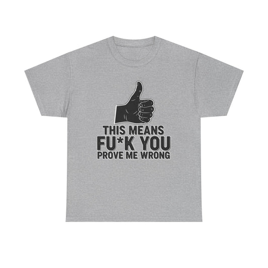Thumbs Up This Means Fu*k You Prove Me Wrong T-Shirt | Sarcastic Graphic Tee