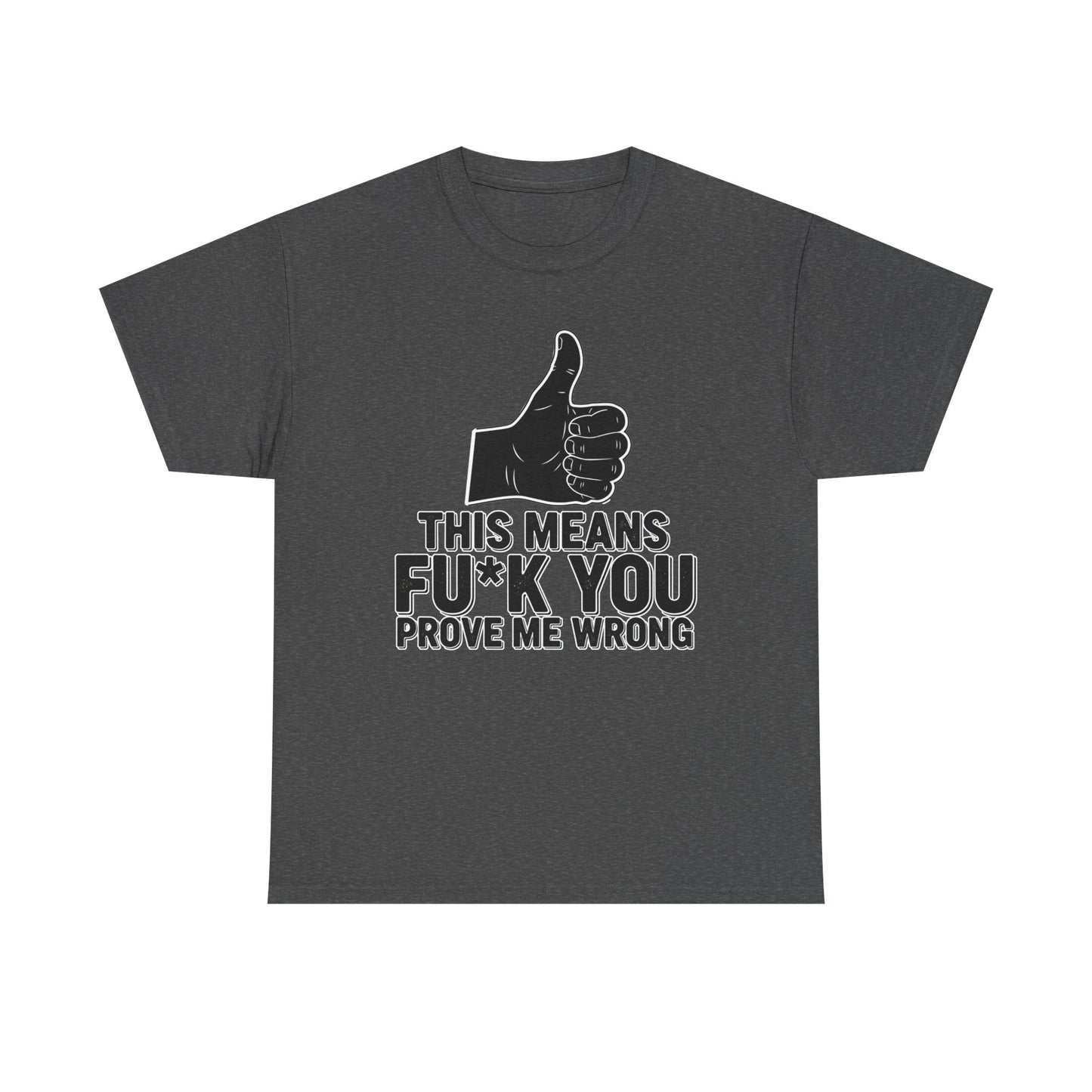 Thumbs Up This Means Fu*k You Prove Me Wrong T-Shirt | Sarcastic Graphic Tee