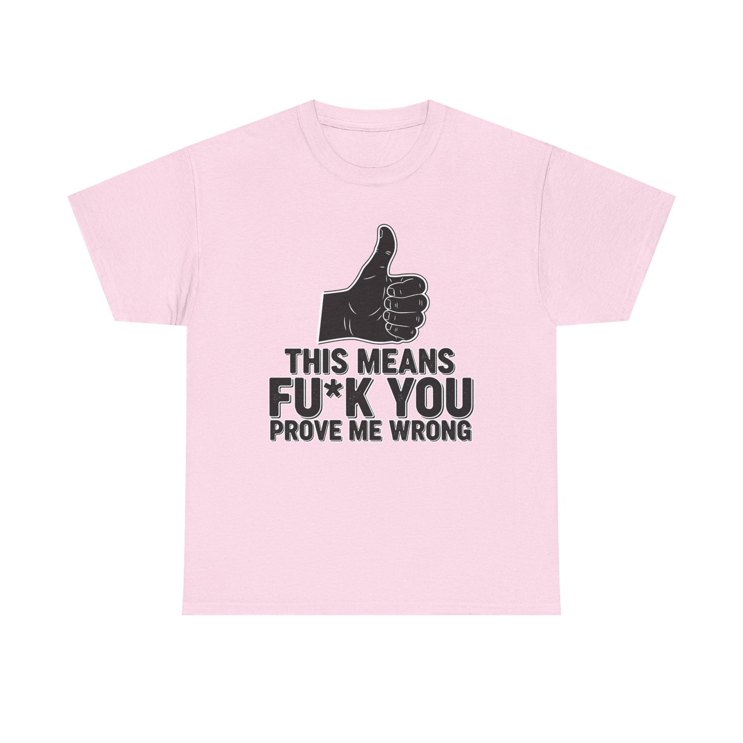 Thumbs Up This Means Fu*k You Prove Me Wrong T-Shirt | Sarcastic Graphic Tee